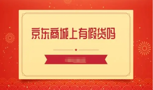 京东上有假货吗？怎么确保买到的是正品？