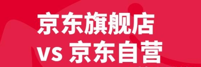 旗舰店和京东自营旗舰店的区别是什么?入驻怎么选择?