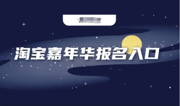 淘宝嘉年华活动报名入口在哪？什么时候开始？