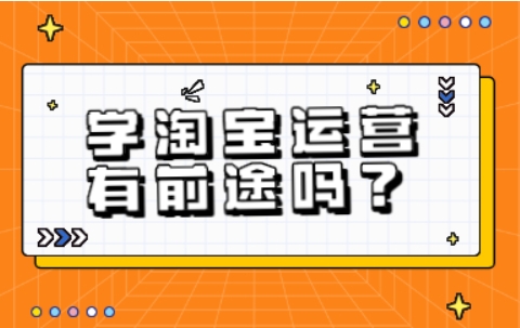 学习淘宝运营前途怎么样？去哪些学？