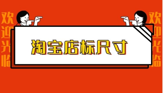 淘宝店标多大尺寸？格式有什么要求？