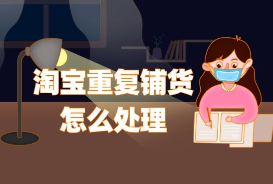 淘宝重复铺货怎么处理？扣6分怎么才能恢复？
