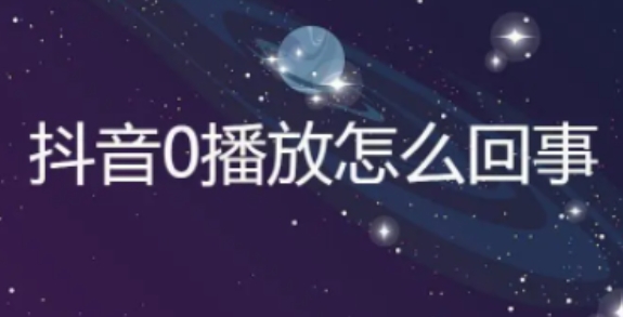 抖音视频播放量为0怎么回事？如何解决这一问题？