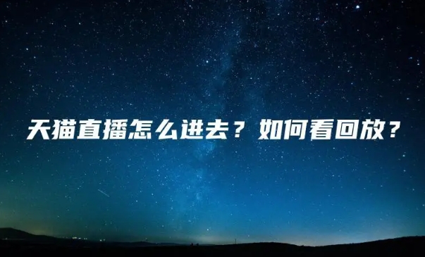 天猫直播入口在哪？怎么开通直播？