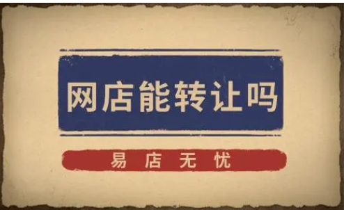 网店转让什么平台好？卖买店铺需要注意些什么？