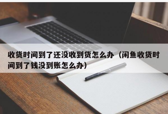 收货时间到了还没收到货怎么办？如何处理？
