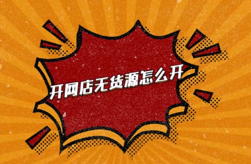 无货源怎样开网店？怎么做的？