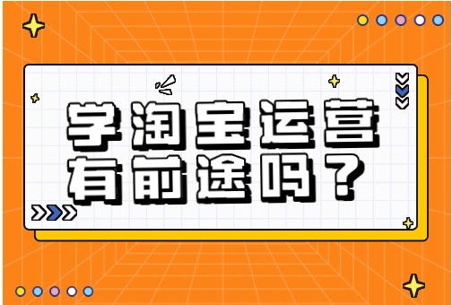 学习淘宝运营有前途吗？在哪里学？