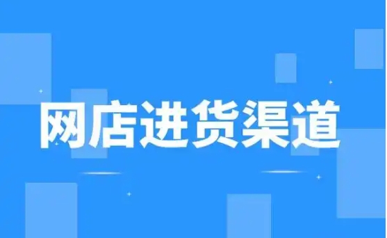 网店进货渠道有哪些？什么平台可以一件代发？