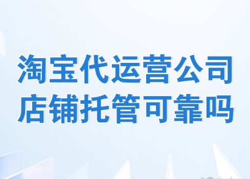 淘宝店托管可靠吗？代运营公司是不是坑人的？