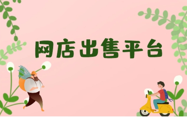 网店买卖平台有哪些？交易注意事项是什么？