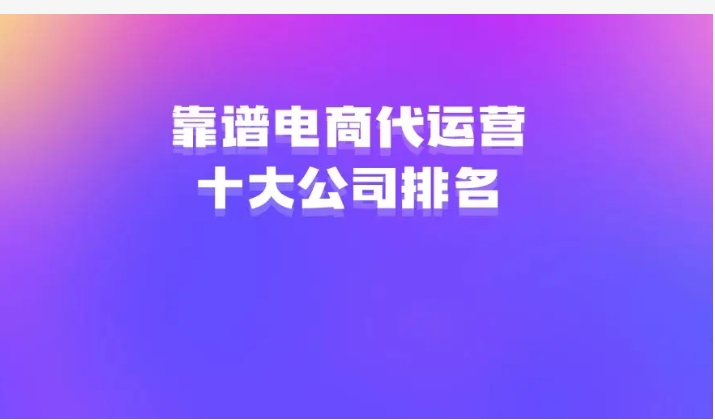 淘宝运营团队怎么找？推荐十大靠谱的电商运营公司？