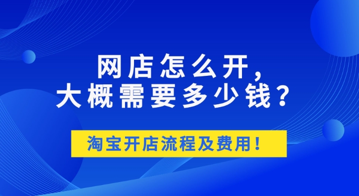2024如何在淘宝网申请开店卖货？需要多少资金？