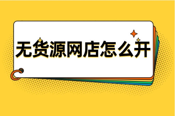 2024年0元开网店无货源是真的吗？新手如何操作？