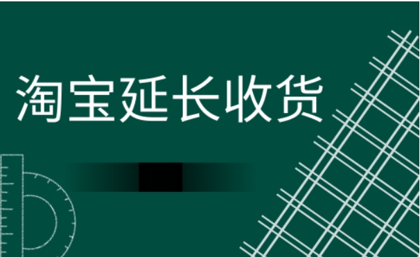 2024淘宝延长收货时间是几天？最新规则是什么？