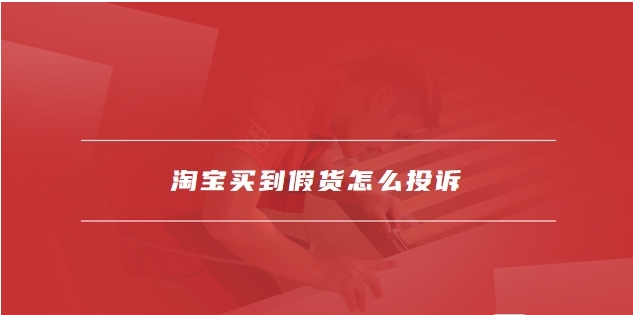 淘宝店铺卖假货怎么申诉赔偿？投诉会成功吗？