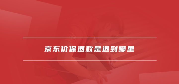 京东价格保护钱退到哪里去？怎么提现？
